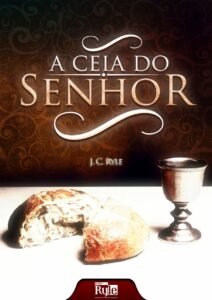 J. C. Ryle-A Ceia Do Senhor-